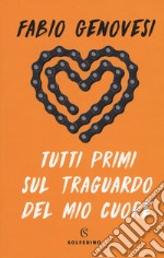 Tutti primi sul traguardo del mio cuore libro