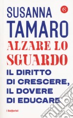 Alzare lo sguardo. Il diritto di crescere, il dovere di educare libro