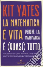 La matematica è vita. Perché la matematica è (quasi) tutto libro