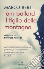 Tom Ballard. Il figlio della montagna libro