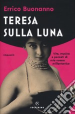 Teresa sulla luna. Vita, musica e peccati di mia nonna millantatrice libro