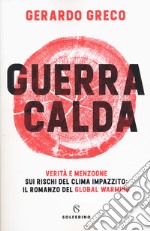 Guerra calda. Verità e menzogne sui rischi del clima impazzito: il romanzo del global warming libro