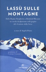 Lassù sulle montagne. Dalla regina Margherita a Reinhold Messner, un secolo di alpinismo nelle pagine del «Corriere della Sera» libro