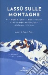Lassù sulle montagne. Dalla regina Margherita a Reinhold Messner, un secolo di alpinismo nelle pagine del «Corriere della Sera» libro di Ponta A. (cur.)