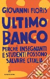 Ultimo banco. Perché insegnanti e studenti possono salvare l'Italia libro di Floris Giovanni