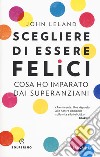 Scegliere di essere felici. Cosa ho imparato dai superanziani libro