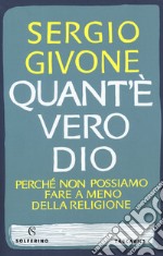 Quant'è vero Dio. Perché non possiamo fare a meno della religione libro