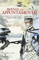 Avevo un appuntamento. In viaggio con l'autore di Corto Maltese. Ediz. a colori