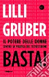 Basta! Il potere delle donne contro la politica del testosterone libro di Gruber Lilli