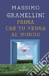 Prima che tu venga al mondo libro di Gramellini Massimo