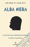 Alba nera. Il fascismo alla conquista del potere libro di Carioti Antonio