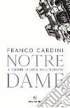 Notre Dame. Il cuore di luce dell'Europa libro di Cardini Franco