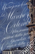 La Marchesa Colombi. Vita, romanzi e passioni della prima giornalista del «Corriere della Sera» libro