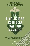 La rivoluzione comincia dal tuo armadio. Tutto quello che dovreste sapere sulla moda sostenibile libro