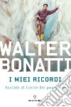 I miei ricordi libro di Bonatti Walter