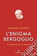 L'enigma Bergoglio. La parabola di un papato libro