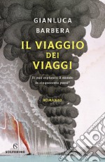 Il viaggio dei viaggi. Si può esplorare il mondo in 500 passi? libro