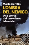 L'ombra del nemico. Una storia del terrorismo islamista libro