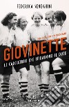 Giovinette. Le calciatrici che sfidarono il Duce libro