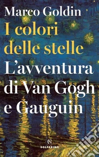 I colori delle stelle. L'avventura di Van Gogh e Gauguin libro