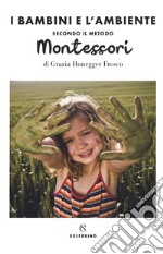 Il bambini e l'ambiente secondo il metodo Montessori libro