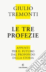 Le tre profezie. Appunti per il futuro dal profondo della storia. Nuova ediz. libro