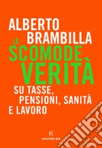 Le scomode verità. Su tasse, pensioni, sanità e lavoro libro