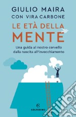 Le età della mente. Una guida al nostro cervello, dalla nascita all'invecchiamento