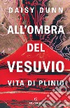 All'ombra del Vesuvio. Vita di Plinio libro