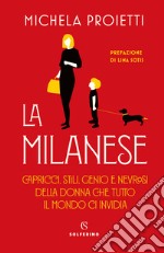 La milanese. Capricci, stili, genio e nevrosi della donna che tutto il mondo ci invidia