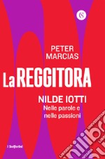 La reggitora. Nilde Iotti. Nelle parole e nelle passioni libro