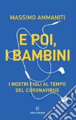 E poi, i bambini. I nostri figli al tempo del coronavirus libro