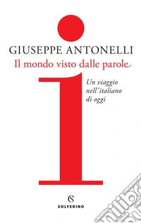 Il mondo visto dalle parole. Un viaggio nell'italiano di oggi