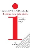 Il mondo visto dalle parole. Un viaggio nell'italiano di oggi libro di Antonelli Giuseppe