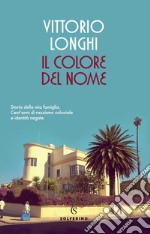 Il colore del nome. Storia della mia famiglia. Cent'anni di razzismo coloniale e identità negate libro