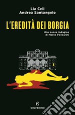 L'eredità dei Borgia. Una nuova indagine di Marco Pellegrini libro