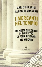 I mercanti nel tempio. Inchiesta sull'Obolo di san Pietro e i fondi riservati del Vaticano