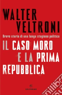 Il caso Moro e la Prima Repubblica. Breve storia di una lunga stagione politica