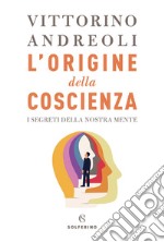 L'origine della coscienza. I segreti della nostra mente libro