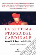 La settima stanza del cardinale. L'eredità di Carlo Maria Martini libro