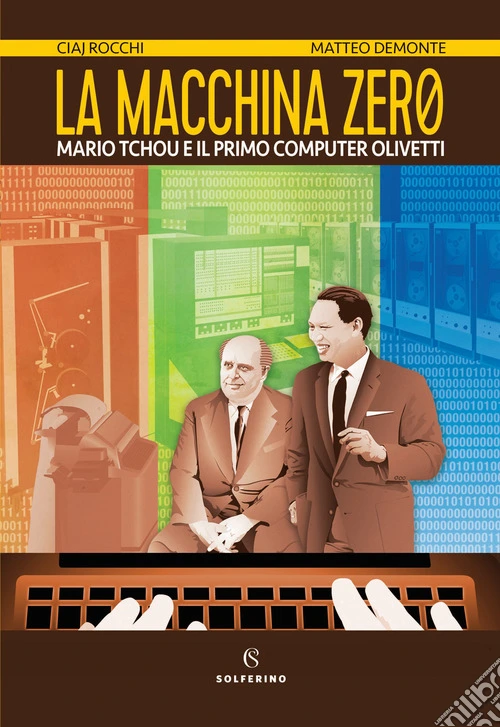 La macchina zero. Mario Tchou e il primo computer Olivetti