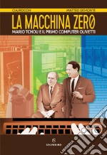 La macchina zero. Mario Tchou e il primo computer Olivetti libro