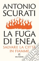 La fuga di Enea. Salvare la città in fiamme libro