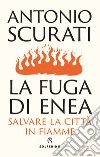 La fuga di Enea. Salvare la città in fiamme libro