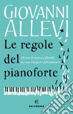 Le regole del pianoforte. 33 note di musica e filosofia per una vita fuori dall'ordinario libro