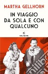 In viaggio da sola e con qualcuno libro di Gellhorn Martha