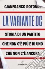 La variante DC. Storia di un partito che non c'è più e di uno che non c'è ancora