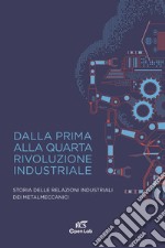 Dalla prima alla quarta rivoluzione industriale. Storia delle relazioni industriali dei metalmeccanici libro