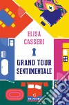 Grand tour sentimentale libro di Casseri Elisa