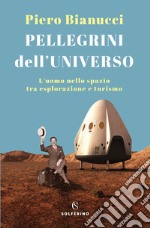 Pellegrini dell'universo. L'uomo nello spazio tra esplorazione e turismo